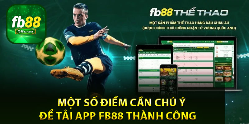 Một số điểm cần chú ý để tải app FB88 thành công