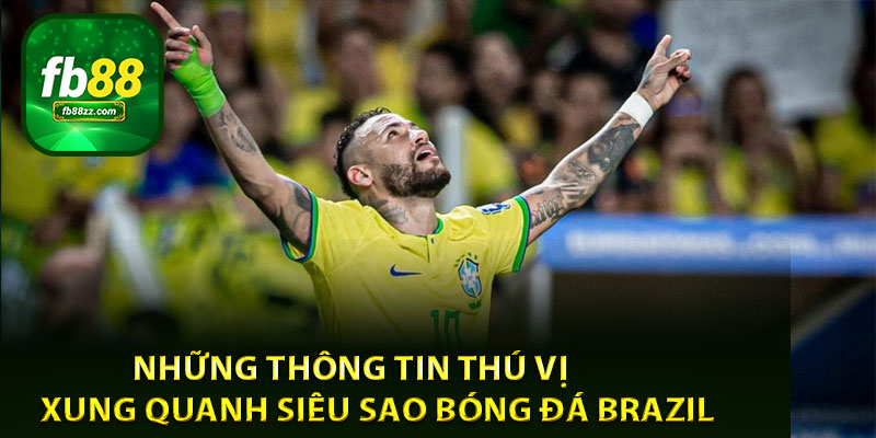 Những thông tin thú vị xung quanh siêu sao bóng đá Brazil