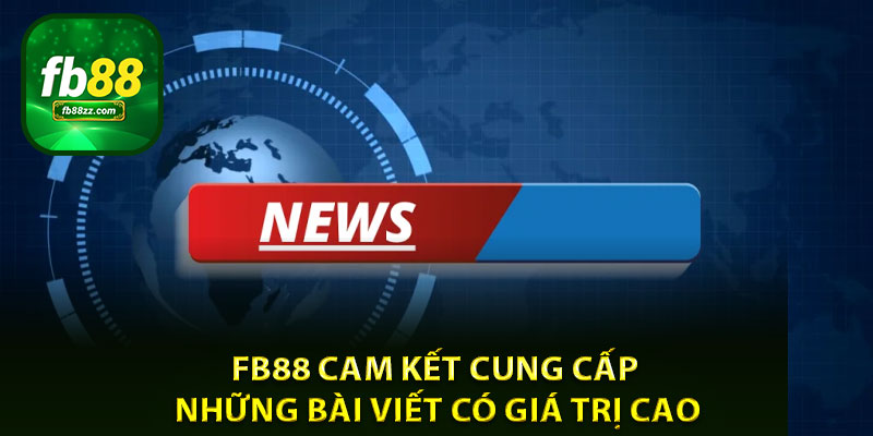 FB88 cam kết cung cấp những bài viết có giá trị cao