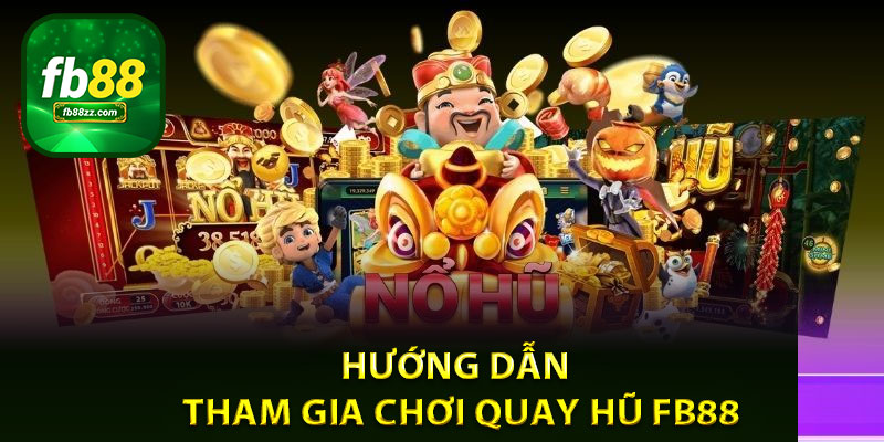 Hướng dẫn tham gia chơi quay hũ FB88