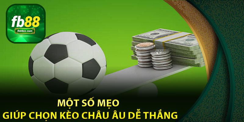 Một số mẹo giúp chọn kèo Châu Âu dễ thắng