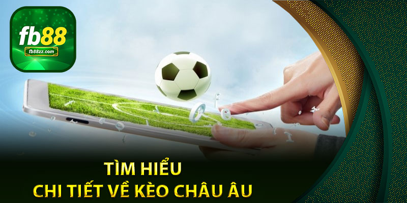 Tìm hiểu chi tiết về Kèo Châu Âu